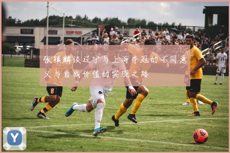 张镇麟谈辽宁与上海夺冠的不同意义与自我价值的实现之路